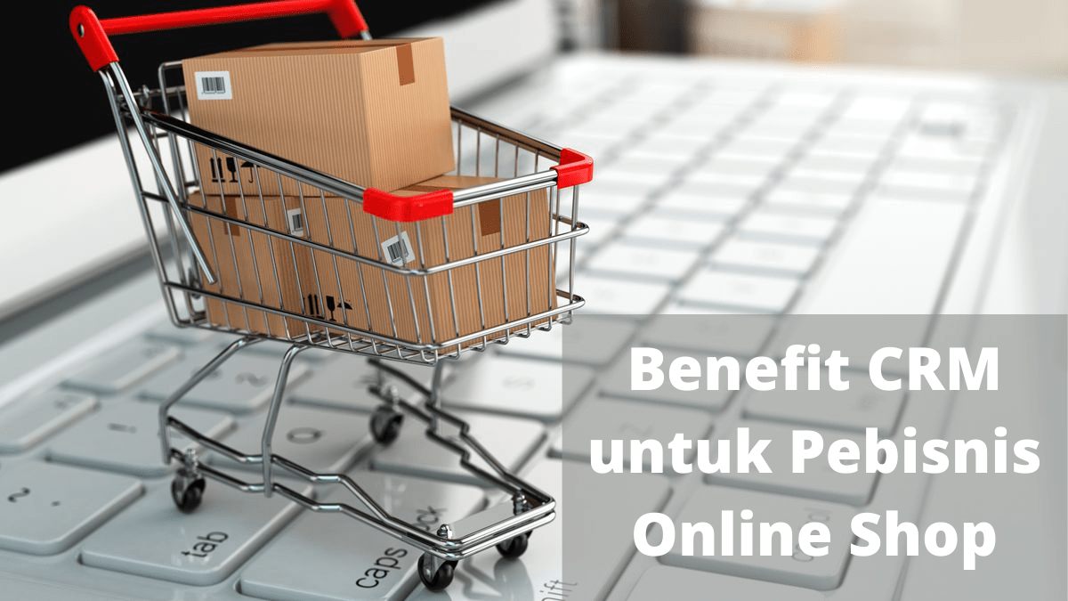 Benefit-CRM-untuk-Pebisnis-Online-Shop