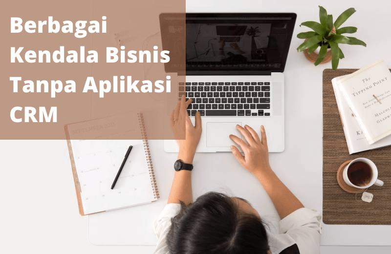 Berbagai-Kendala-Bisnis-Tanpa-Aplikasi-CRM