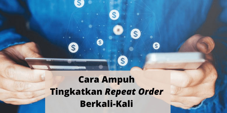 Cara Ampuh Tingkatkan Repeat Order Berkali Kali