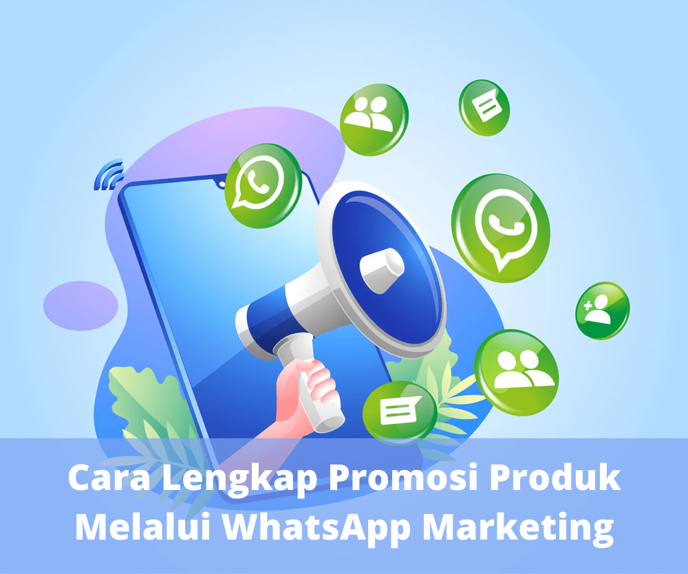 Cara Lengkap Promosi Produk Melalui WhatsApp Marketing