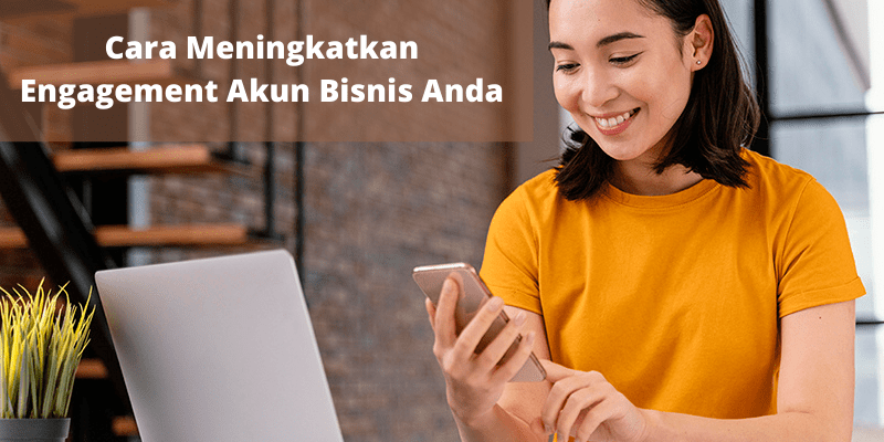 Cara Meningkatkan Engagement Akun Bisnis Anda