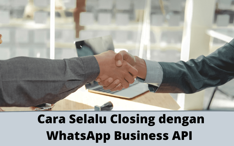 Cara Selalu Closing dengan WhatsApp Business API