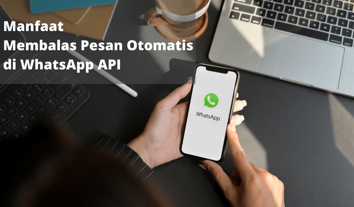 Manfaat Membalas Pesan Otomatis di WhatsApp API