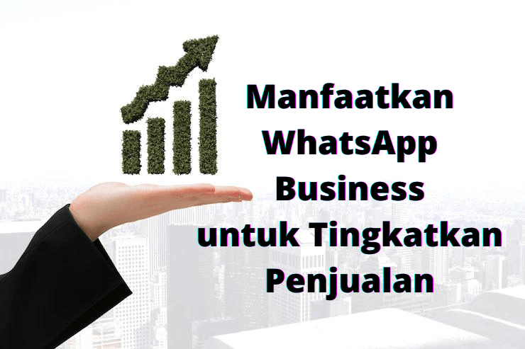 Manfaatkan WhatsApp Business untuk Tingkatkan Penjualan