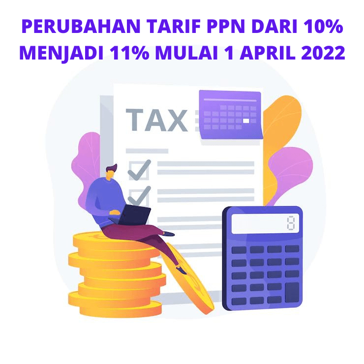 Perubahan Tarif PPN dari 10 menjadi 11 mulai 1 April 2022