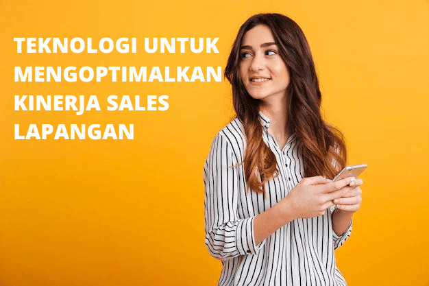 Teknologi untuk Mengoptimalkan Kinerja Sales Lapangan